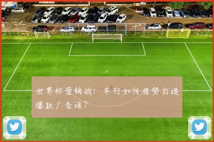 世界杯营销战：车行如何借势打造爆款广告语？