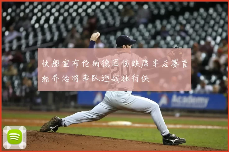快船宣布伦纳德因伤缺席季后赛首轮乔治将率队迎战独行侠