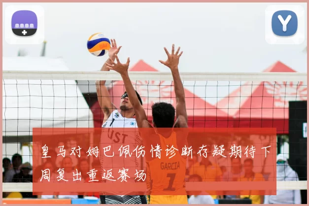皇马对姆巴佩伤情诊断存疑期待下周复出重返赛场