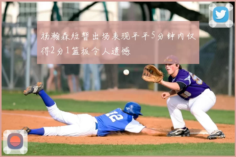 杨瀚森短暂出场表现平平5分钟内仅得2分1篮板令人遗憾