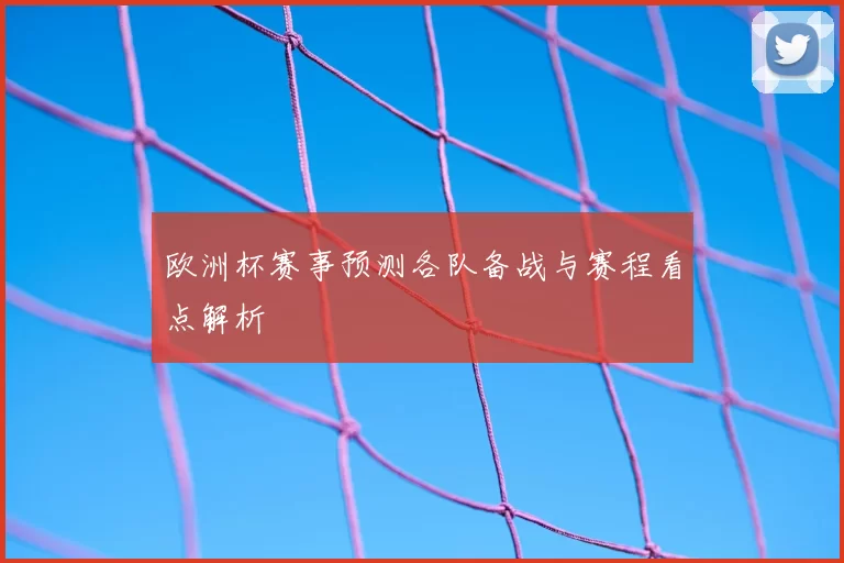 欧洲杯赛事预测各队备战与赛程看点解析