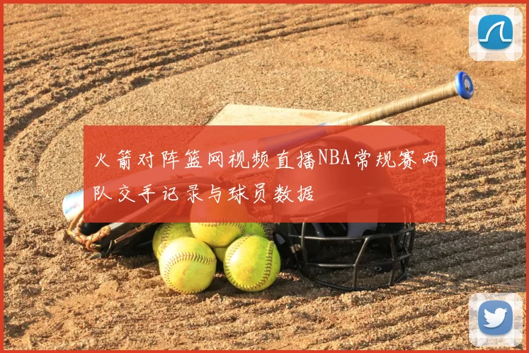 火箭对阵篮网视频直播NBA常规赛两队交手记录与球员数据