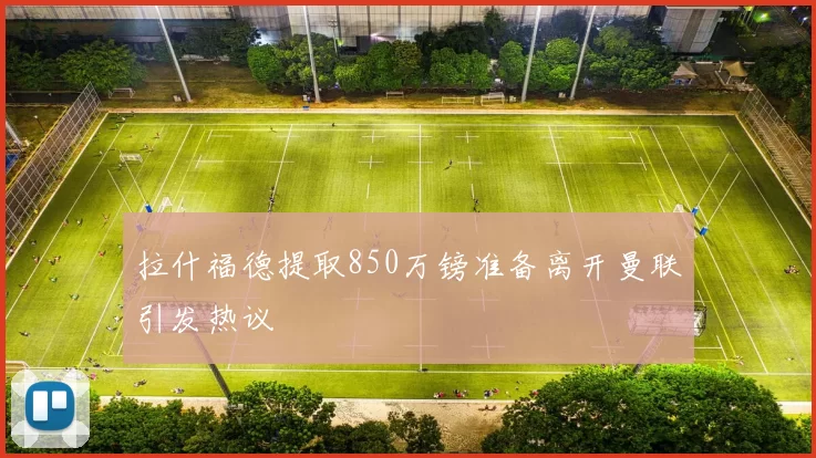 拉什福德提取850万镑准备离开曼联引发热议