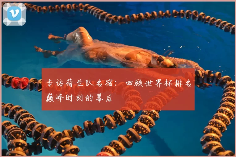 专访荷兰队名宿：回顾世界杯排名巅峰时刻的幕后