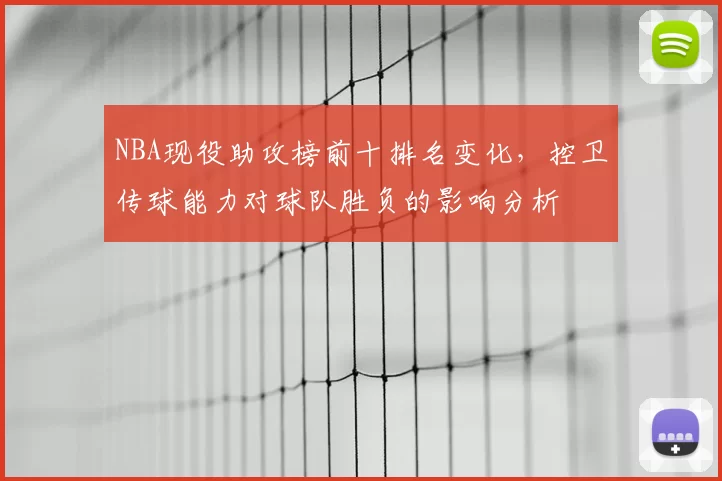 NBA现役助攻榜前十排名变化,控卫传球能力对球队胜负的影响分析
