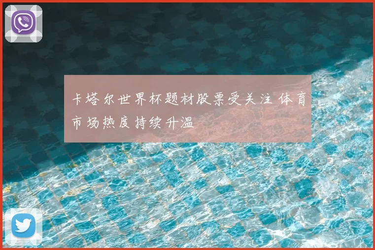卡塔尔世界杯题材股票受关注 体育市场热度持续升温