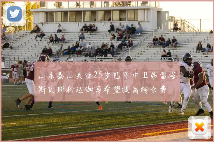 山东泰山关注25岁巴甲中卫弗雷塔斯瓦斯科达伽马希望提高转会费