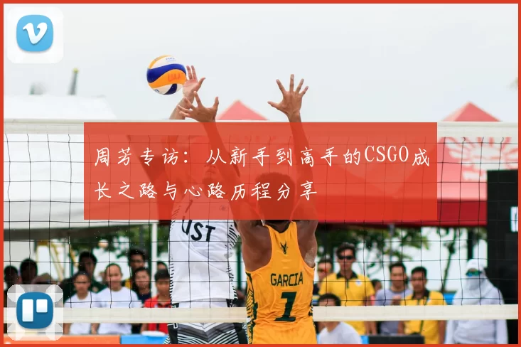 周芳专访:从新手到高手的CSGO成长之路与心路历程分享