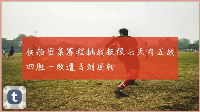 快船密集赛程挑战极限七天内五战四胜一败遭马刺逆转