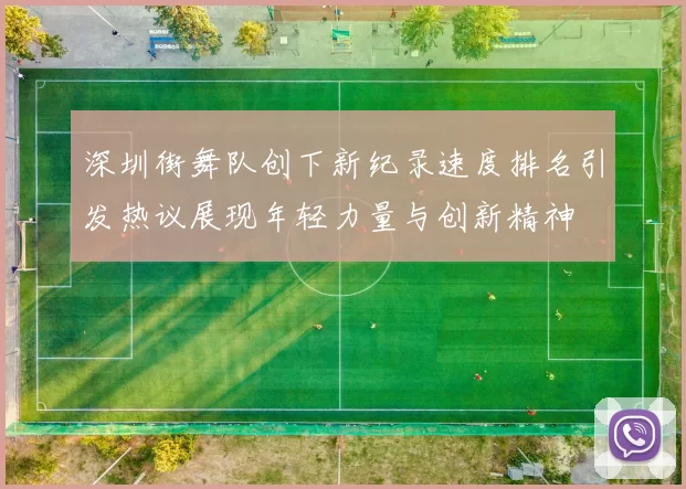 深圳街舞队创下新纪录速度排名引发热议展现年轻力量与创新精神