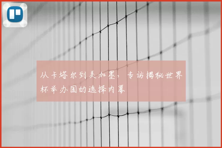 从卡塔尔到美加墨，专访揭秘世界杯举办国的选择内幕