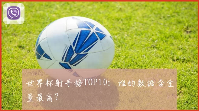 世界杯射手榜TOP10:谁的数据含金量最高?