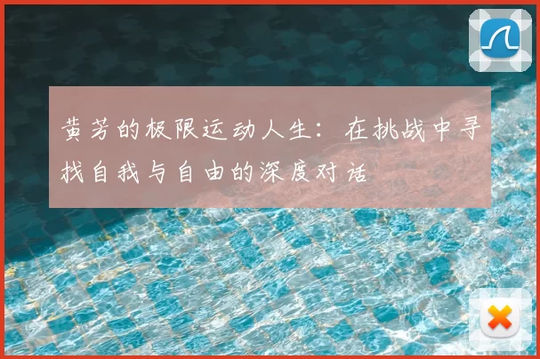 黄芳的极限运动人生：在挑战中寻找自我与自由的深度对话