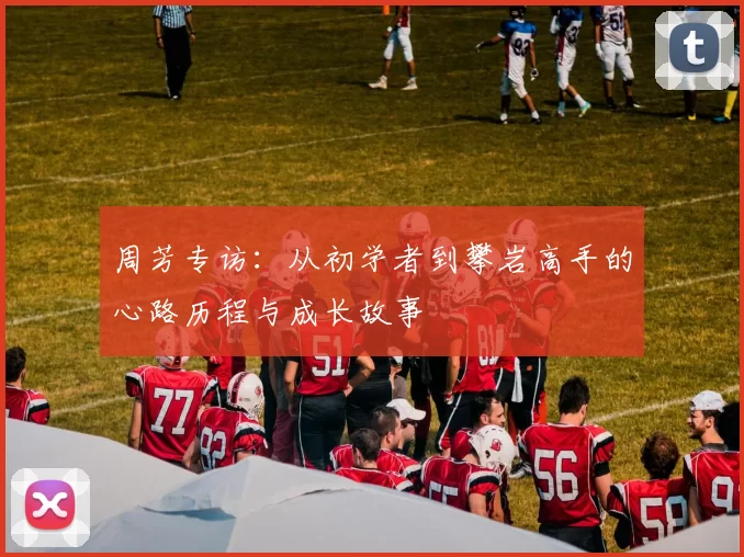 周芳专访：从初学者到攀岩高手的心路历程与成长故事