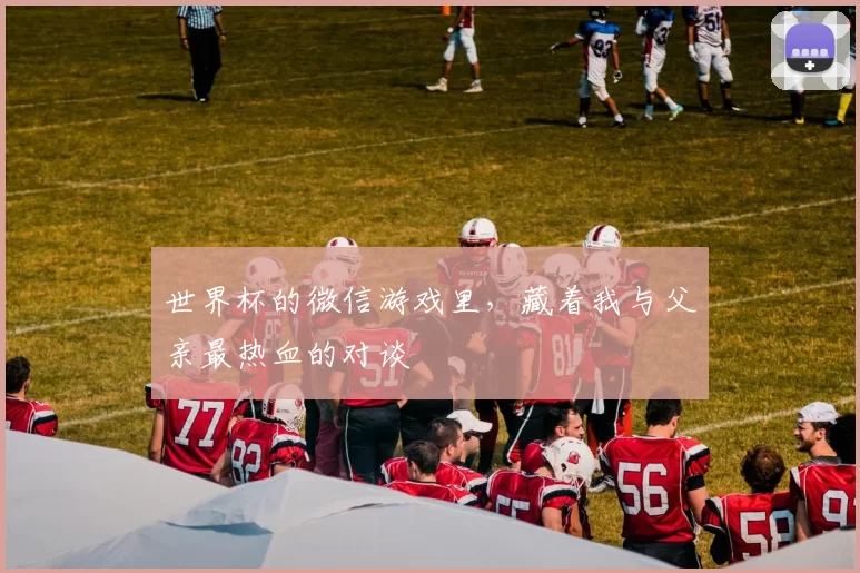 世界杯的微信游戏里,藏着我与父亲最热血的对谈