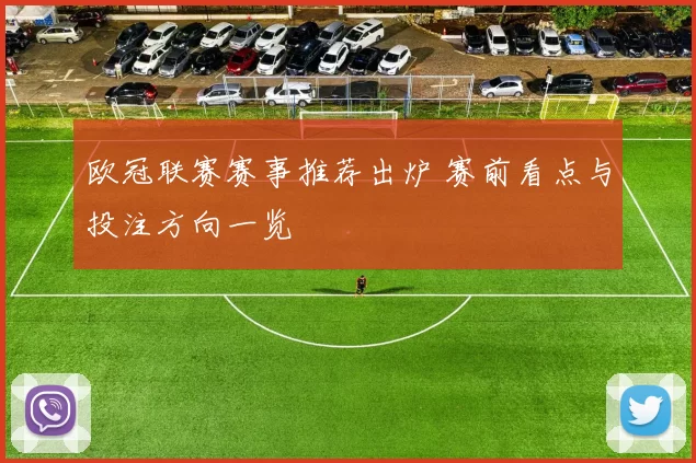 欧冠联赛赛事推荐出炉 赛前看点与投注方向一览