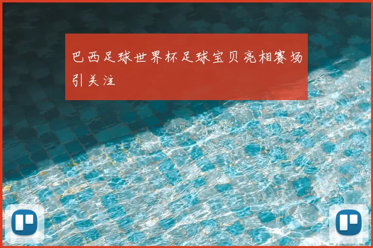 巴西足球世界杯足球宝贝亮相赛场引关注